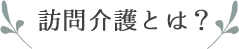 訪問介護とは？