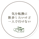 気分転換に 散歩したいけど 一人でできない